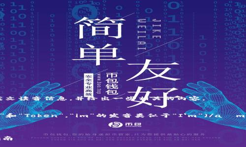 在这里，我将提供关于“imToken”的英文读音信息，并给出一些相关的内容。

imToken的英文读音：
“imToken”可以拆分为两个部分：“im”和“Token”。“im”的发音类似于“I'm”（/aɪm/），而“Token”发音为/ˈtoʊ.kən/。

以下是相关和关键词：

imToken——加密钱包的安全使用指南