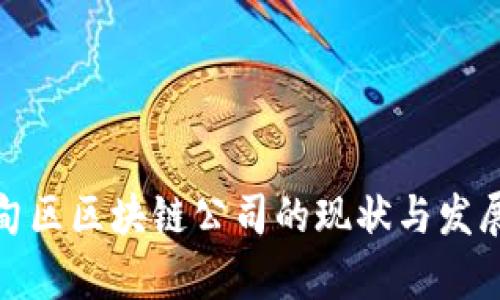 : 蔡甸区区块链公司的现状与发展前景