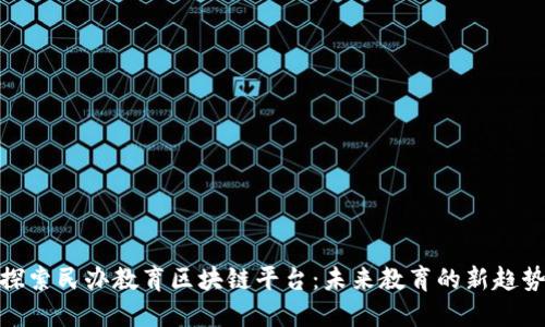 探索民办教育区块链平台:未来教育的新趋势
