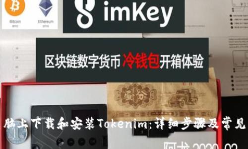 如何在电脑上下载和安装Tokenim:详细步骤及常见问题解答