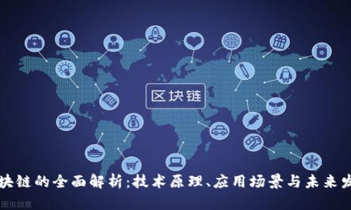 区块链的全面解析:技术原理、应用场景与未来发展