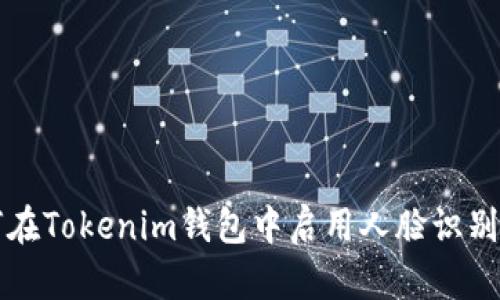 如何在Tokenim钱包中启用人脸识别功能