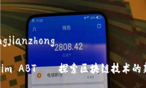chuangjianzhong
Tokenim ABT——探索区块链技术的新机遇