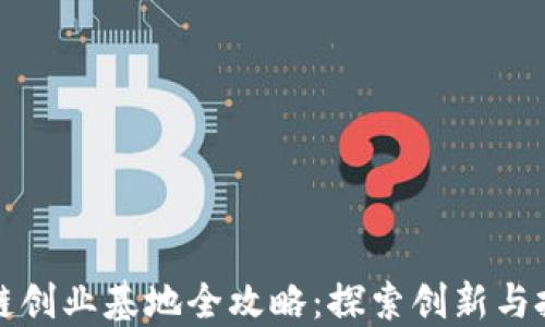 北京区块链创业基地全攻略:探索创新与投资的热土