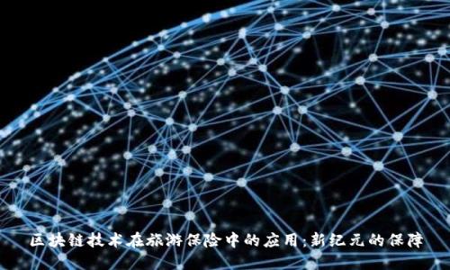 区块链技术在旅游保险中的应用:新纪元的保障