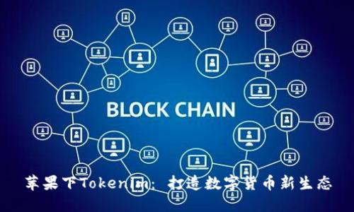 苹果下Tokenim: 打造数字货币新生态