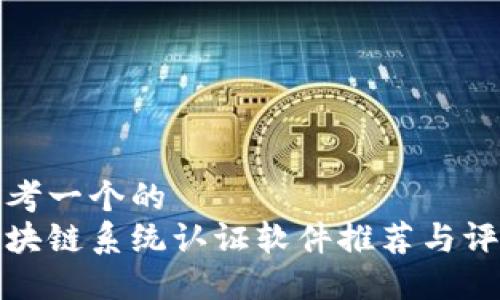 思考一个的
区块链系统认证软件推荐与评测