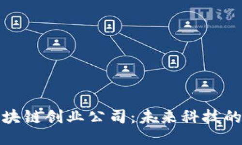 浙江区块链创业公司:未来科技的新引擎