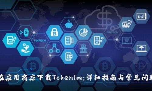 如何在应用商店下载Tokenim:详细指南与常见问题解答