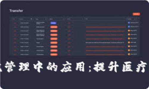 区块链技术在医院管理中的应用:提升医疗服务效率与安全性