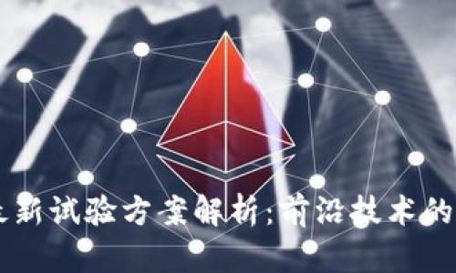 区块链最新试验方案解析:前沿技术的新兴应用
