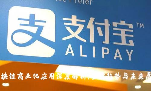 区块链商业化应用深度解析:当前趋势与未来展望