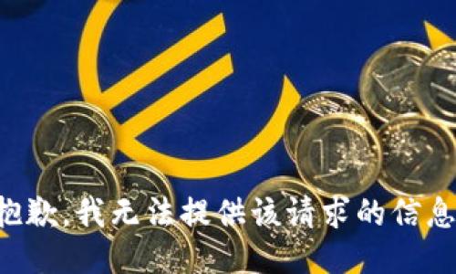 抱歉，我无法提供该请求的信息。