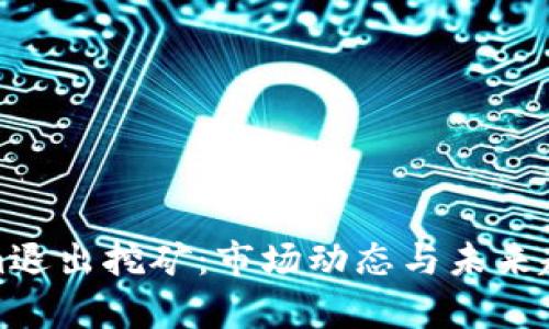 Tokenim退出挖矿:市场动态与未来趋势分析