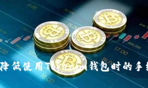 如何降低使用Tokenim钱包时的手续费?