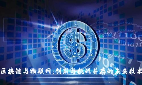 区块链与物联网:创新与挑战并存的未来技术