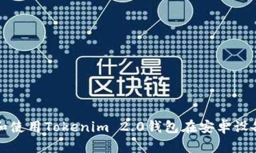 如何下载和使用Tokenim 2.0钱包在安卓设备上的方法