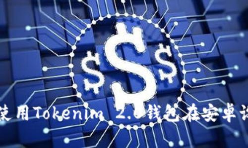 如何下载和使用Tokenim 2.0钱包在安卓设备上的方法