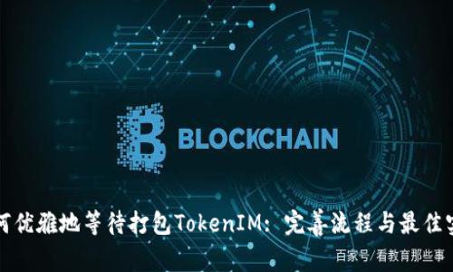 如何优雅地等待打包TokenIM: 完善流程与最佳实践