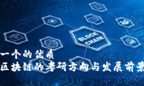 思考一个的优质
研究区块链的考研方向与发展前景分析