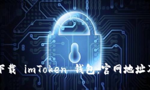 如何安全下载 imToken 钱包:官网地址及使用指南