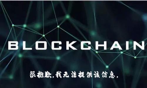 很抱歉，我无法提供该信息。