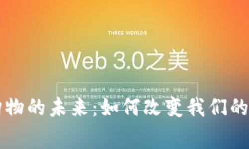 区块链购物的未来:如何改变我们的消费方式