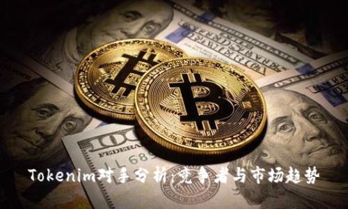 Tokenim对手分析：竞争者与市场趋势