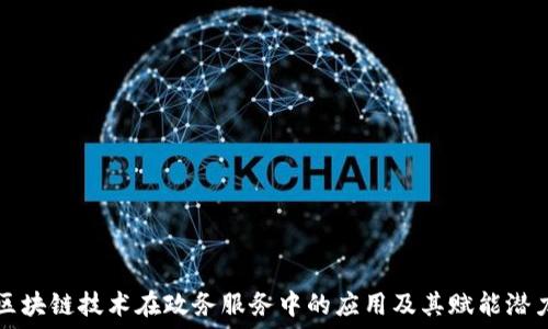 区块链技术在政务服务中的应用及其赋能潜力