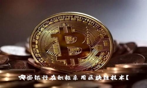 哪些银行在积极采用区块链技术?