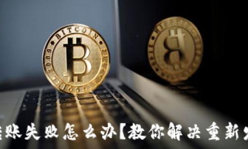 imToken转账失败怎么办?教你解决重新发送的问题