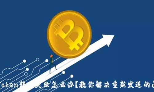 imToken转账失败怎么办?教你解决重新发送的问题
