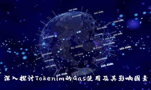 深入探讨Tokenim的Gas使用及其影响因素