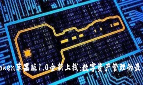 : imToken苹果版1.0全新上线:数字资产管理的最佳选择