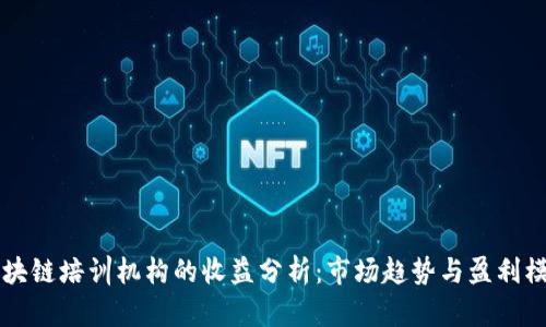 区块链培训机构的收益分析:市场趋势与盈利模式