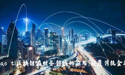 biao ti/biao ti区块链在财务领域的应用:颠覆传统金融的新时代