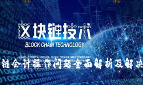 区块链会计操作问题全面解析及解决方案