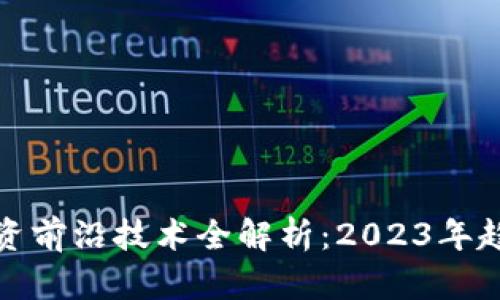 区块链投资前沿技术全解析:2023年趋势与机遇