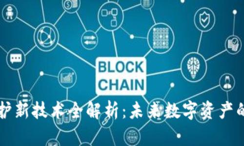 区块链保护新技术全解析：未来数字资产的安全防线