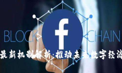 区块链最新机制解析:推动未来数字经济的发展