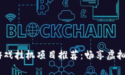 2023年区块链游戏挂机项目推荐:畅享虚拟财富的全新体验