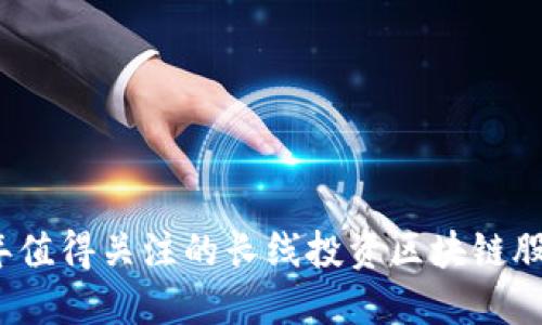 2023年值得关注的长线投资区块链股票推荐