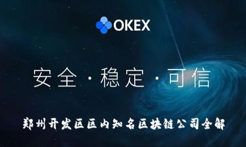 郑州开发区区内知名区块链公司全解