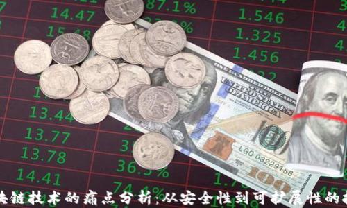
区块链技术的痛点分析：从安全性到可扩展性的挑战
