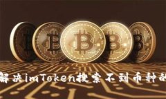 如何解决imToken搜索不到币