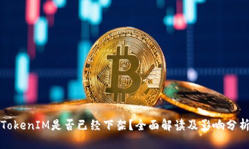 TokenIM是否已经下架？全面解读及影响分析
