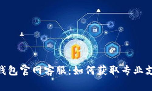 imToken钱包官网客服：如何获取专业支持与帮助