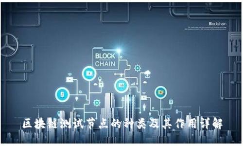 区块链测试节点的种类及其作用详解