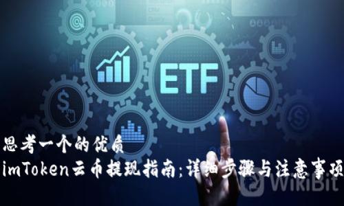 思考一个的优质
imToken云币提现指南：详细步骤与注意事项