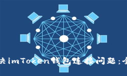 如何解决imToken钱包连接问题：全面指南